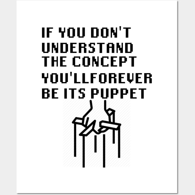 If You Don't Understand The Concept You'll Forever Be Its Puppet Wall Art by Quality Products